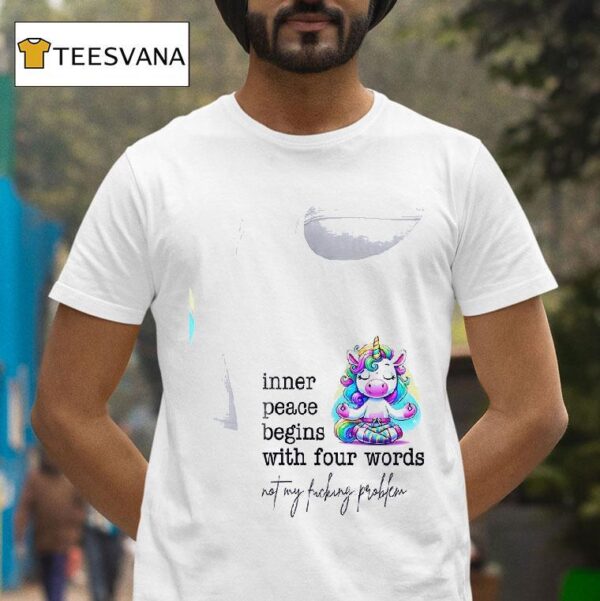Unicorn Inner Peace Begins With Four Words Not My Fucking Problem T Shirt