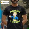 Vault Boy Hang In There It Gets Worse T Shirt