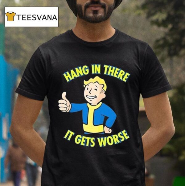 Vault Boy Hang In There It Gets Worse T Shirt