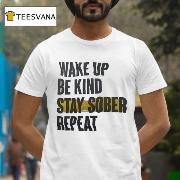 Wake Up Be Kind Stay Sober Repea T Shirt