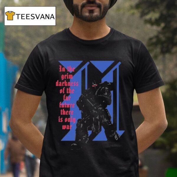 Warhammer Space Marine Only War In The Grim Darkness Of The Far Future These Is Only War T Shirt