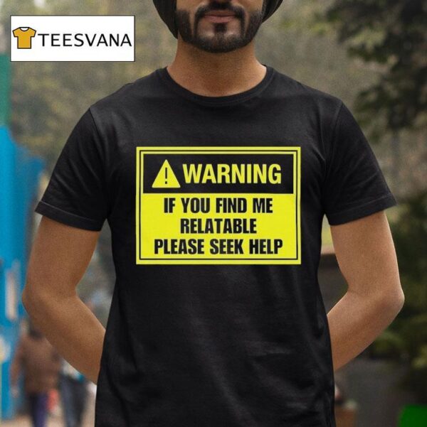 Warning If You Find Me Relatable Please Seek Help T Shirt