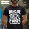 Warren Lotas Don T Be A Loser Keep Gambling T Shirt
