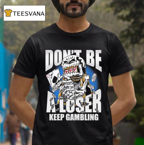 Warren Lotas Don T Be A Loser Keep Gambling T Shirt