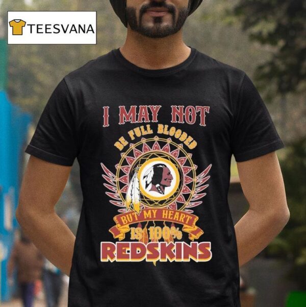 Washington Commanders I May Not Be Full Blooded But My Heart Is Redskins T Shirt
