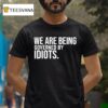 We Are Being Governed By Idiots T Shirt