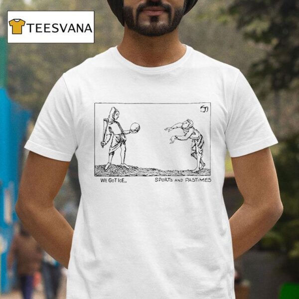 We Got Ice Sports And Pastimes T Shirt
