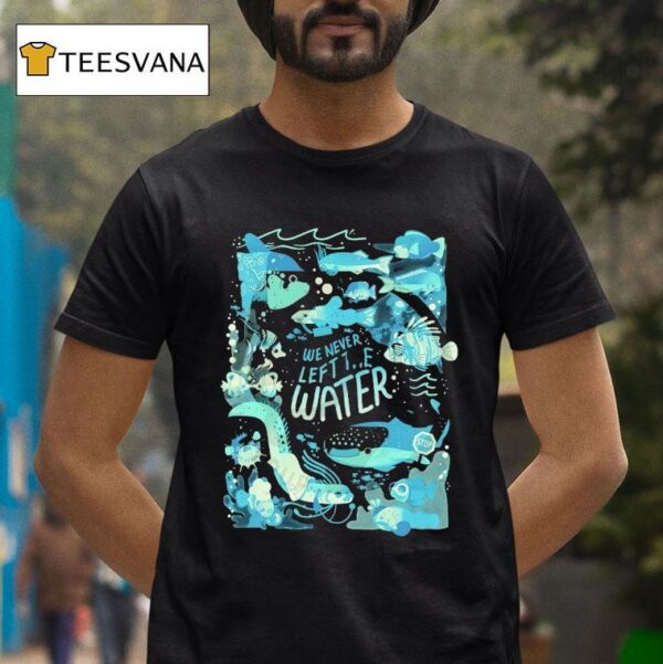 We Never Left The Water Marine Life T Shirt