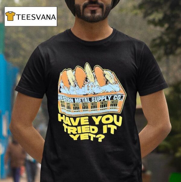 Western Metal Supply Co Have You Tried It Ye T Shirt