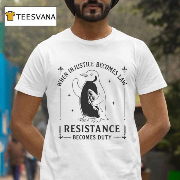 When Injustice Becomes Law Resistance Becomes Duty Penguin T Shirt