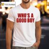 Who S A Good Boy T Shirt