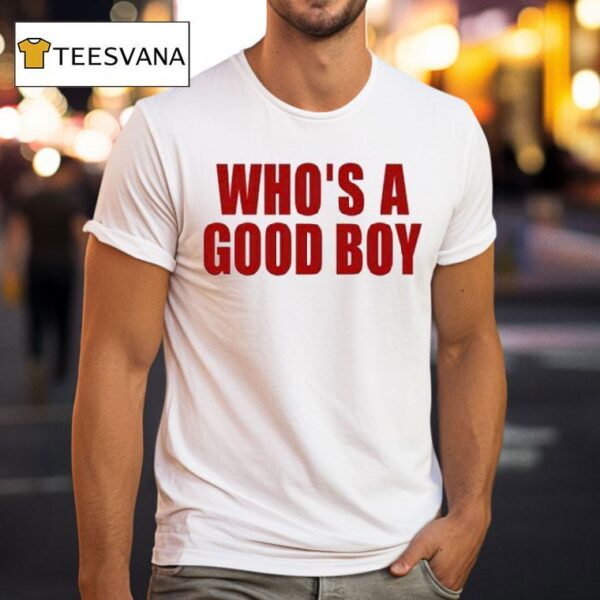 Who S A Good Boy T Shirt