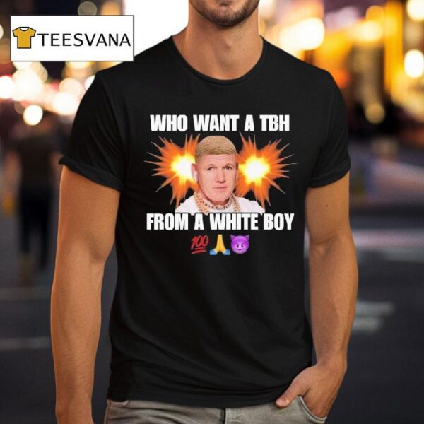 Who Want A Tbh From A White Boy T Shirt