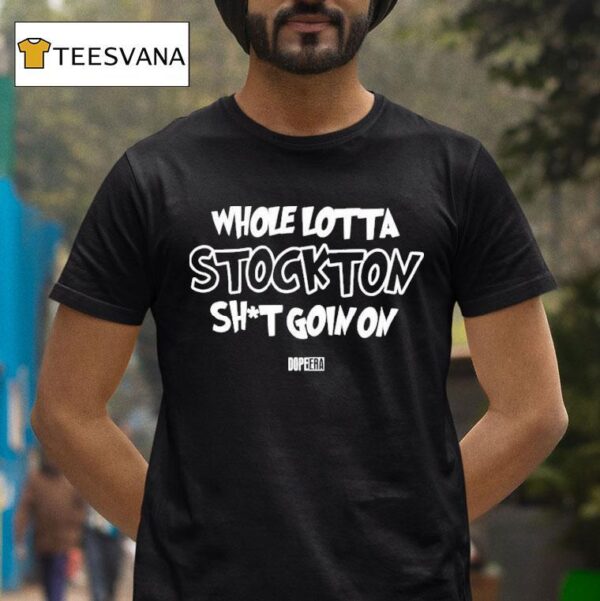 Whole Lotta Stockton Shit Goin On Dope Era T Shirt