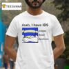 Yeah I Have Ibs Irritable Bowel Syndrome T Shirt