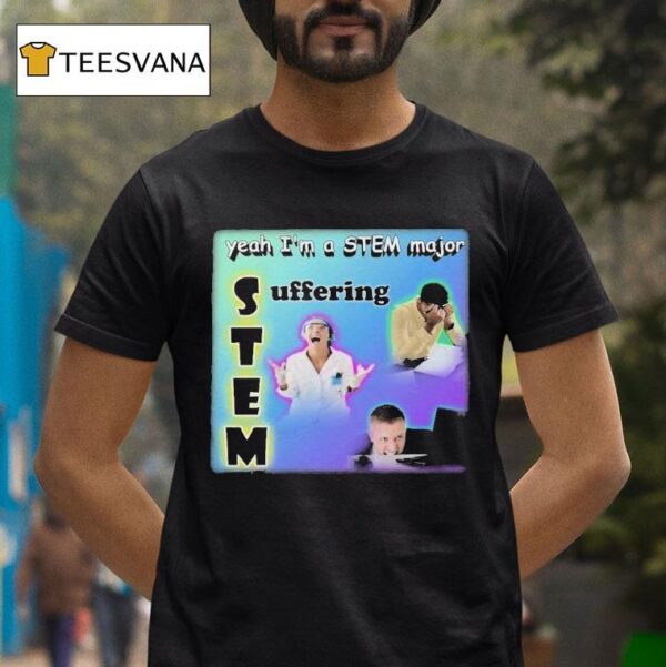 Yeah I M A Stem Major Suffering T Shirt