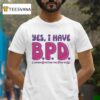 Yes I Have B P D I Wanna B Putting This P On His D T Shirt