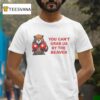 You Can T Buy The Beaver T Shirt