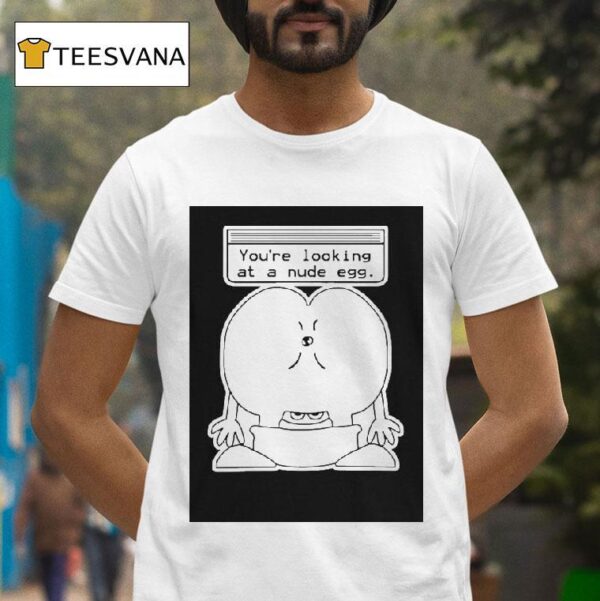 You Re Looking At A Nude Egg T Shirt