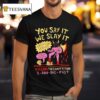 You Say It We Slay It Execution Service Slashing Prices And People Killing The Competition T Shirt