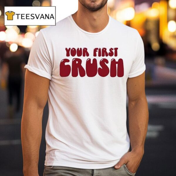 Your First Crush T Shirt