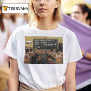 Basketball Class Believe In Yourself And The World Will Believe In You T Shirt