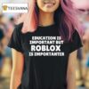 Education Is Important But Roblox Is Importanter T Shirt