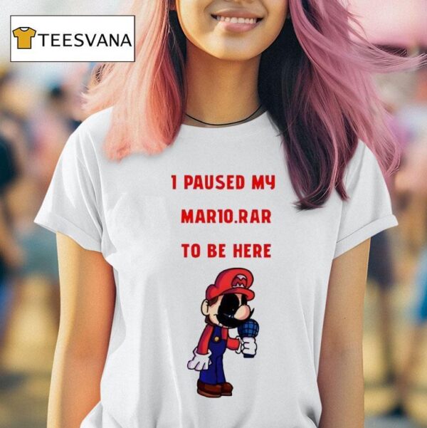 I Paused My Mario Rar To Be Here T Shirt