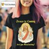 Jesus Is Coming Are You Swallowing T Shirt