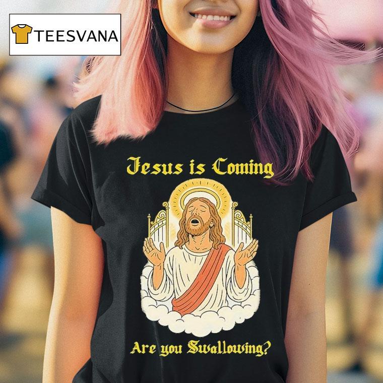 Jesus Is Coming Are You Swallowing T Shirt