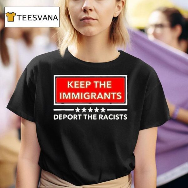 Keep The Immigrants Deport The Racists T Shirt