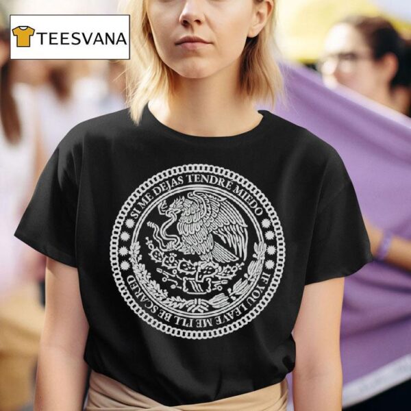 Mexico Si Me Dejas Tendre Miedo If You Leave Me I Ll Be Scared T Shirt