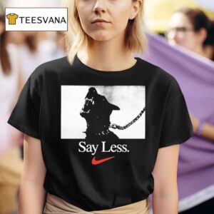 Say Less Nike T Shirt