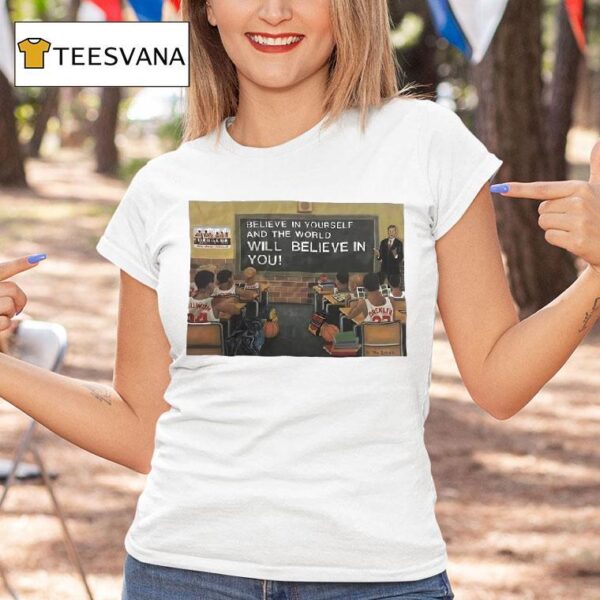 Basketball Class Believe In Yourself And The World Will Believe In You T Shirt