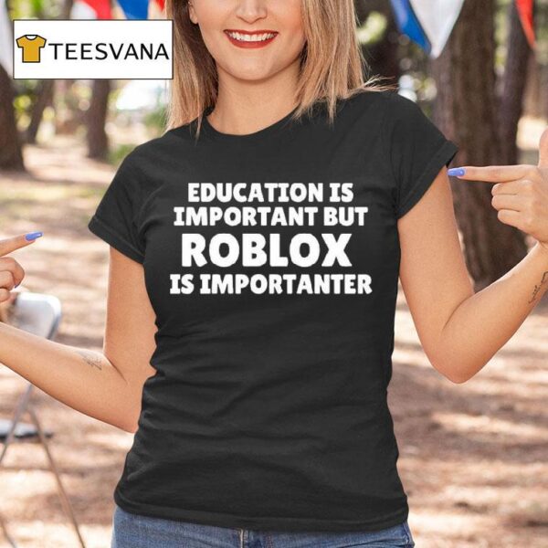 Education Is Important But Roblox Is Importanter T Shirt