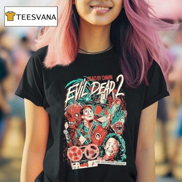 Evil Dead Dead By Dawn Kiss Your Nerves Good Bye T Shirt