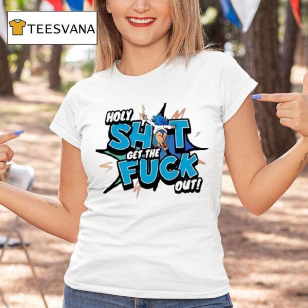Holy Shit Get The Fuck Out Ohhh Kay T Shirt