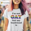 I M Not Gay But My Boyfriend Is Glb T Shirt