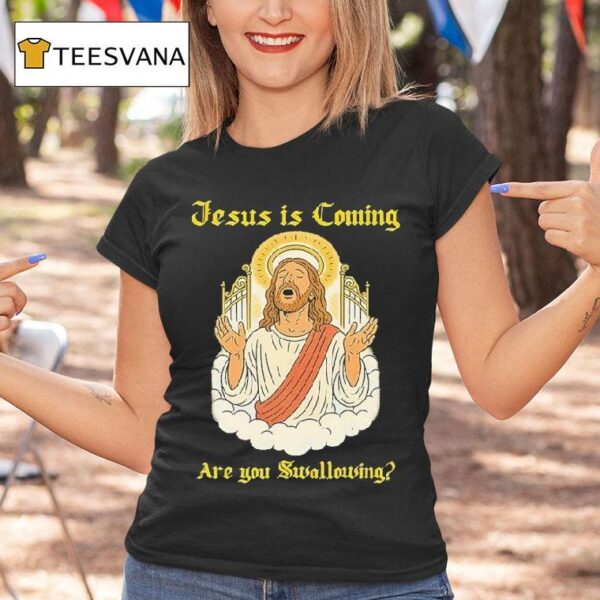 Jesus Is Coming Are You Swallowing T Shirt