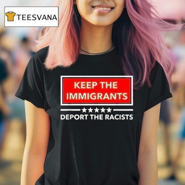 Keep The Immigrants Deport The Racists T Shirt