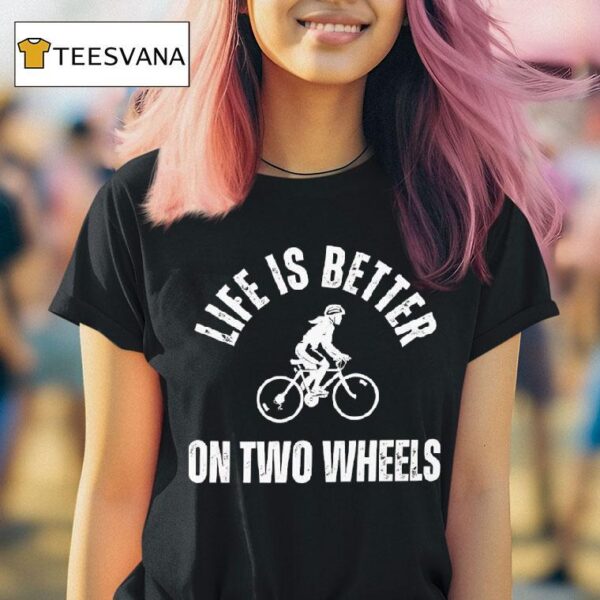 Life Is Better On Two Wheels T Shirt