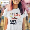 Rick And Morty I M Not Lazy I Just Don T Like To Wake Up Early T Shirt