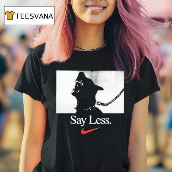 Say Less Nike T Shirt