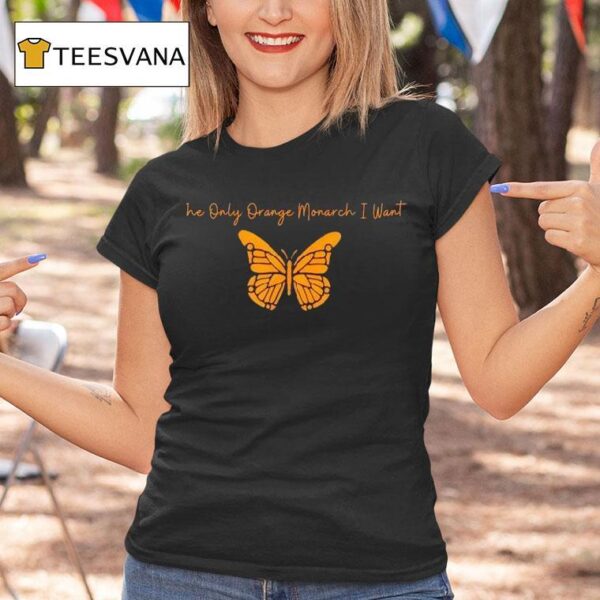 The Only Orange Monarch I Want Anti Authoritarianism T Shirt