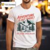 Adventure Is Out There But So Are Serial Killers Camping T Shirt