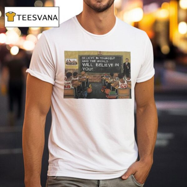Basketball Class Believe In Yourself And The World Will Believe In You T Shirt