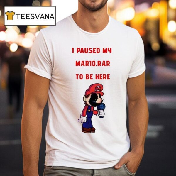 I Paused My Mario Rar To Be Here T Shirt