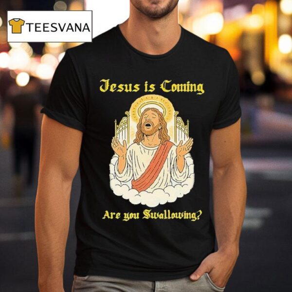 Jesus Is Coming Are You Swallowing T Shirt