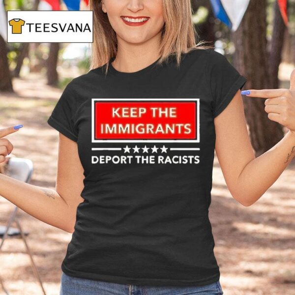 Keep The Immigrants Deport The Racists T Shirt