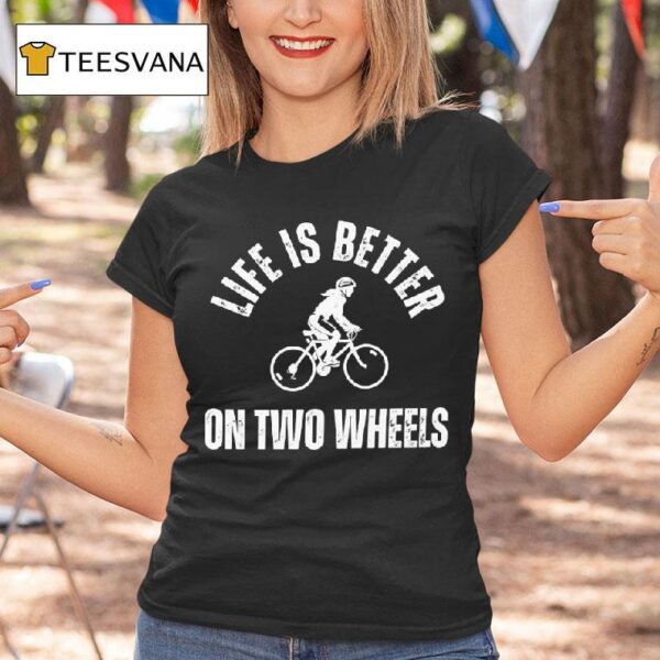 Life Is Better On Two Wheels T Shirt